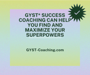 GYST* Success Coaching to Find and Maximize Your Superpowers 