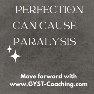 Move Forward From Perfection With GYST* Success Coaching 